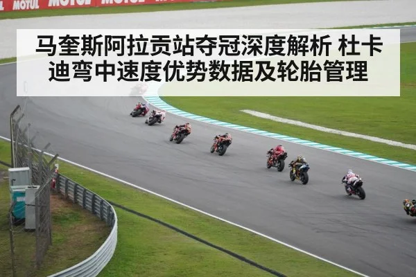马奎斯阿拉贡站夺冠深度解析 杜卡迪弯中速度优势数据及轮胎管理