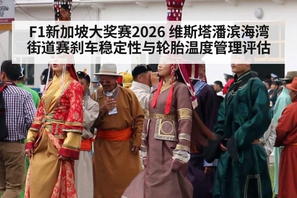 F1新加坡大奖赛2026 维斯塔潘滨海湾街道赛刹车稳定性与轮胎温度管理评估
